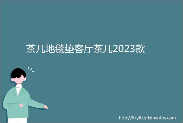 茶几地毯垫客厅茶几2023款